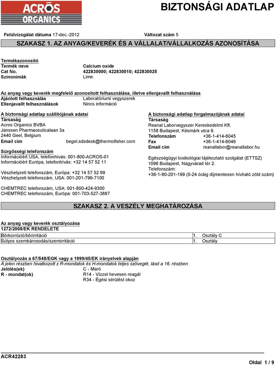 Ellenjavallt felhasználások Nincs információ A biztonsági adatlap szállítójának adatai Társaság Acros Organics BVBA Janssen Pharmaceuticalaan 3a 2440 Geel, Belgium Email cím begel.