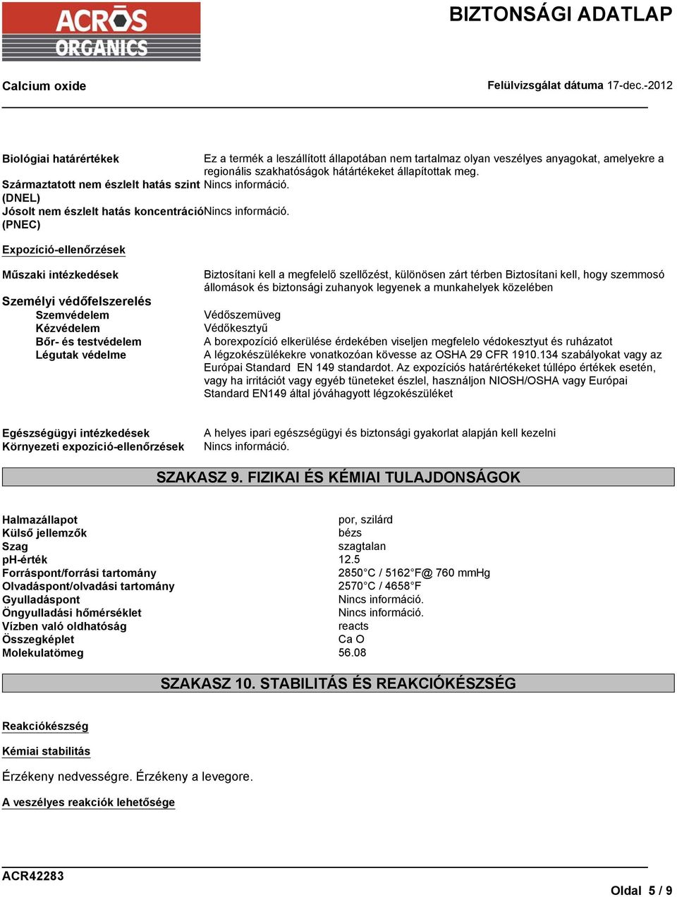 testvédelem Légutak védelme Biztosítani kell a megfelelő szellőzést, különösen zárt térben Biztosítani kell, hogy szemmosó állomások és biztonsági zuhanyok legyenek a munkahelyek közelében