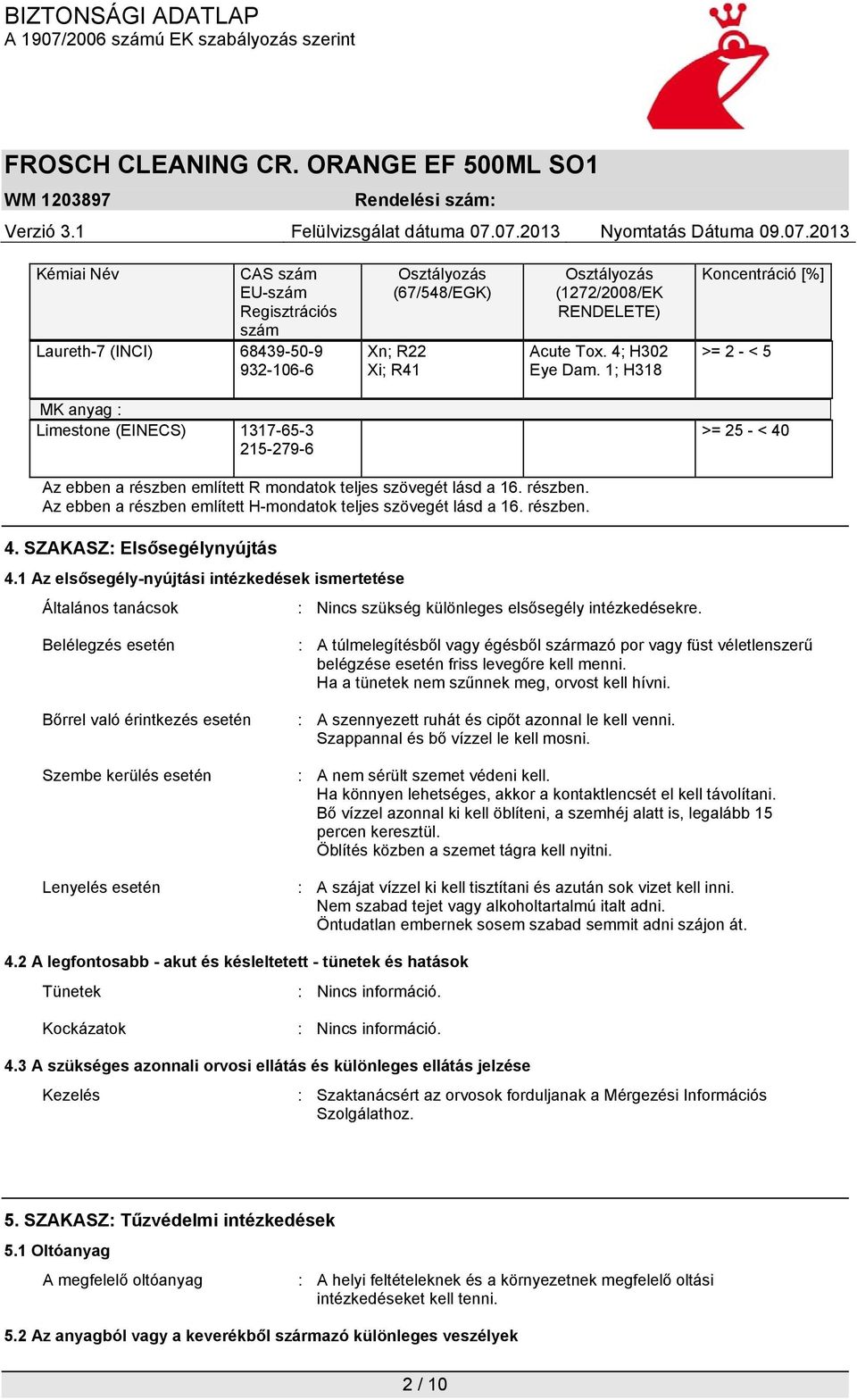 részben. 4. SZAKASZ: Elsősegélynyújtás 4.1 Az elsősegély-nyújtási intézkedések ismertetése Általános tanácsok : Nincs szükség különleges elsősegély intézkedésekre.