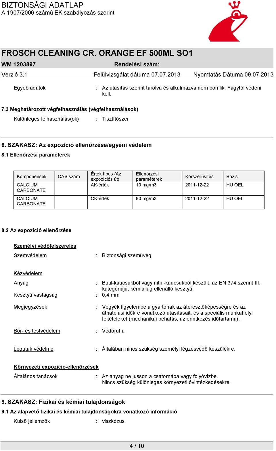 1 Ellenőrzési paraméterek Komponensek CALCIUM CARBONATE CALCIUM CARBONATE CAS szám Érték típus (Az Ellenőrzési expozíciós út) paraméterek Korszerűsítés Bázis AK-érték 10 mg/m3 2011-12-22 HU OEL