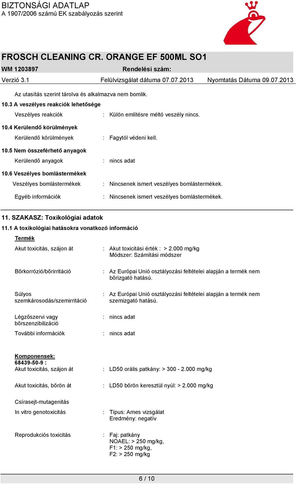 : Nincsenek ismert veszélyes bomlástermékek. 11. SZAKASZ: Toxikológiai adatok 11.1 A toxikológiai hatásokra vonatkozó információ Termék Akut toxicitás, szájon át : Akut toxicitási érték : > 2.