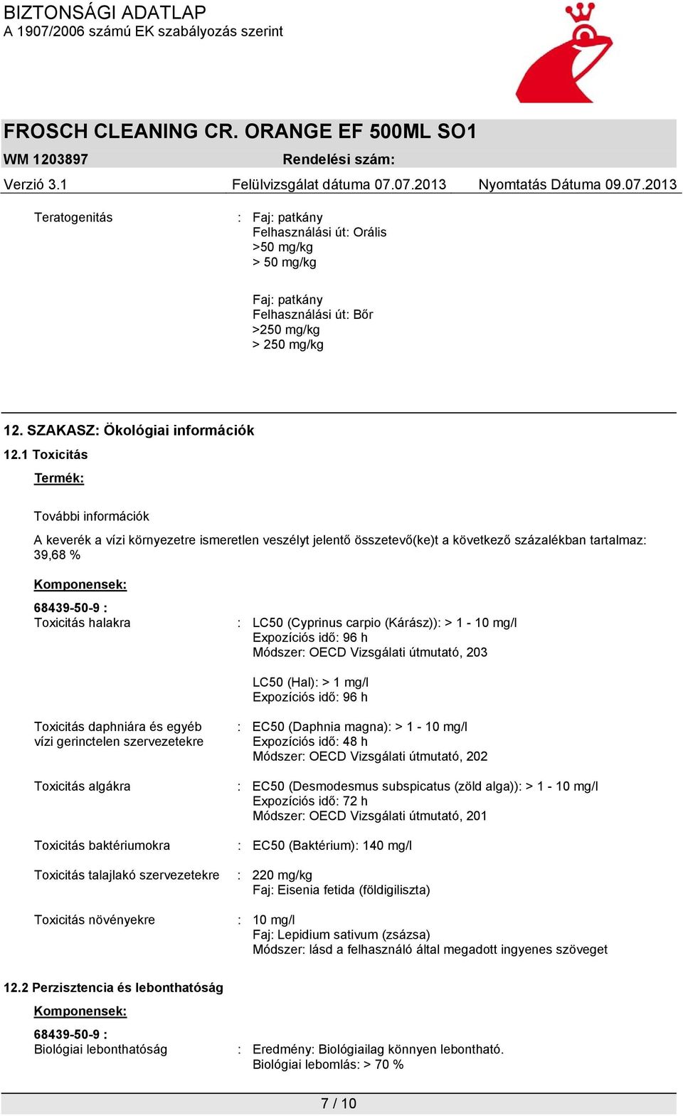 : LC50 (Cyprinus carpio (Kárász)): > 1-10 mg/l Expozíciós idő: 96 h Módszer: OECD Vizsgálati útmutató, 203 LC50 (Hal): > 1 mg/l Expozíciós idő: 96 h Toxicitás daphniára és egyéb vízi gerinctelen