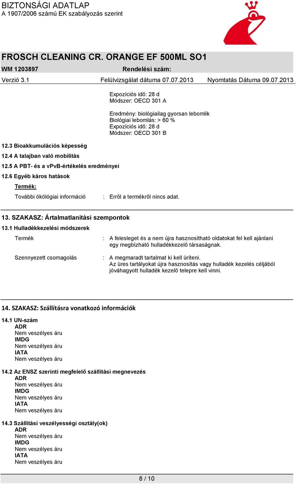 SZAKASZ: Ártalmatlanítási szempontok 13.1 Hulladékkezelési módszerek Termék : A felesleget és a nem újra hasznosítható oldatokat fel kell ajánlani egy megbízható hulladékkezelő társaságnak.