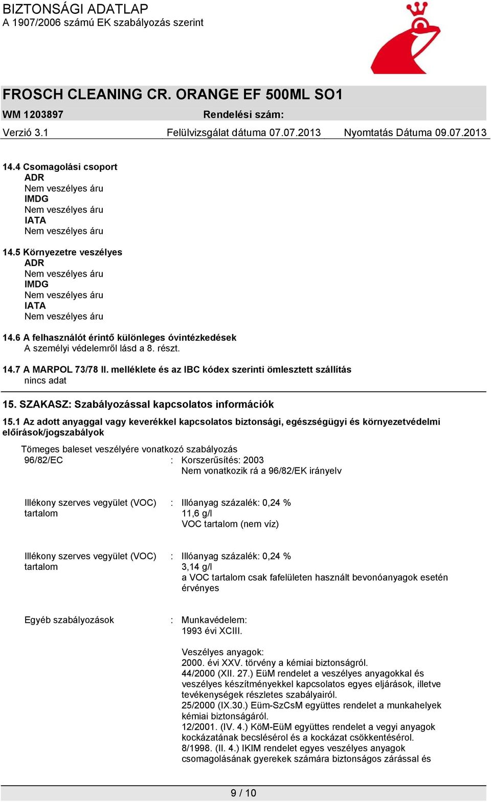 1 Az adott anyaggal vagy keverékkel kapcsolatos biztonsági, egészségügyi és környezetvédelmi előírások/jogszabályok Tömeges baleset veszélyére vonatkozó szabályozás 96/82/EC : Korszerűsítés: 2003 Nem