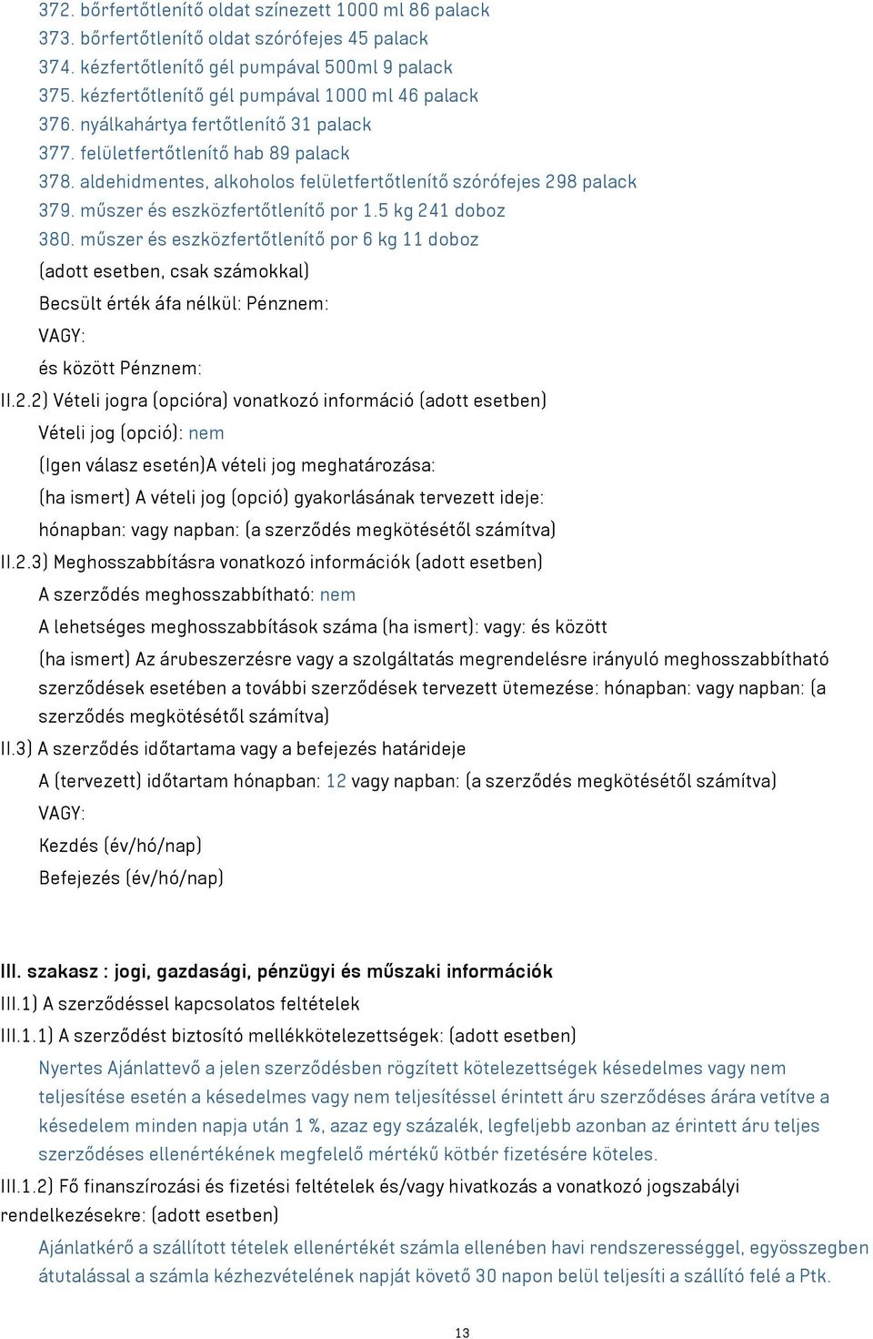 aldehidmentes, alkoholos felületfertőtlenítő szórófejes 298 palack 379. műszer és eszközfertőtlenítő por 1.5 kg 241 doboz 380.