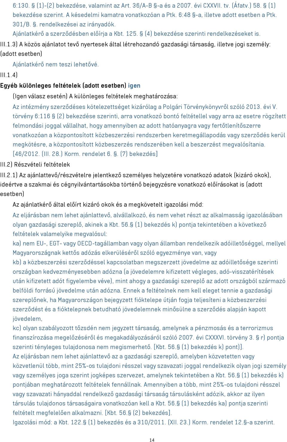 5. (4) bekezdése szerinti rendelkezéseket is. III.1.3) A közös ajánlatot tevő nyertesek által létrehozandó gazdasági társaság, illetve jogi személy: (adott esetben) Ajánlatkérő nem teszi lehetővé.