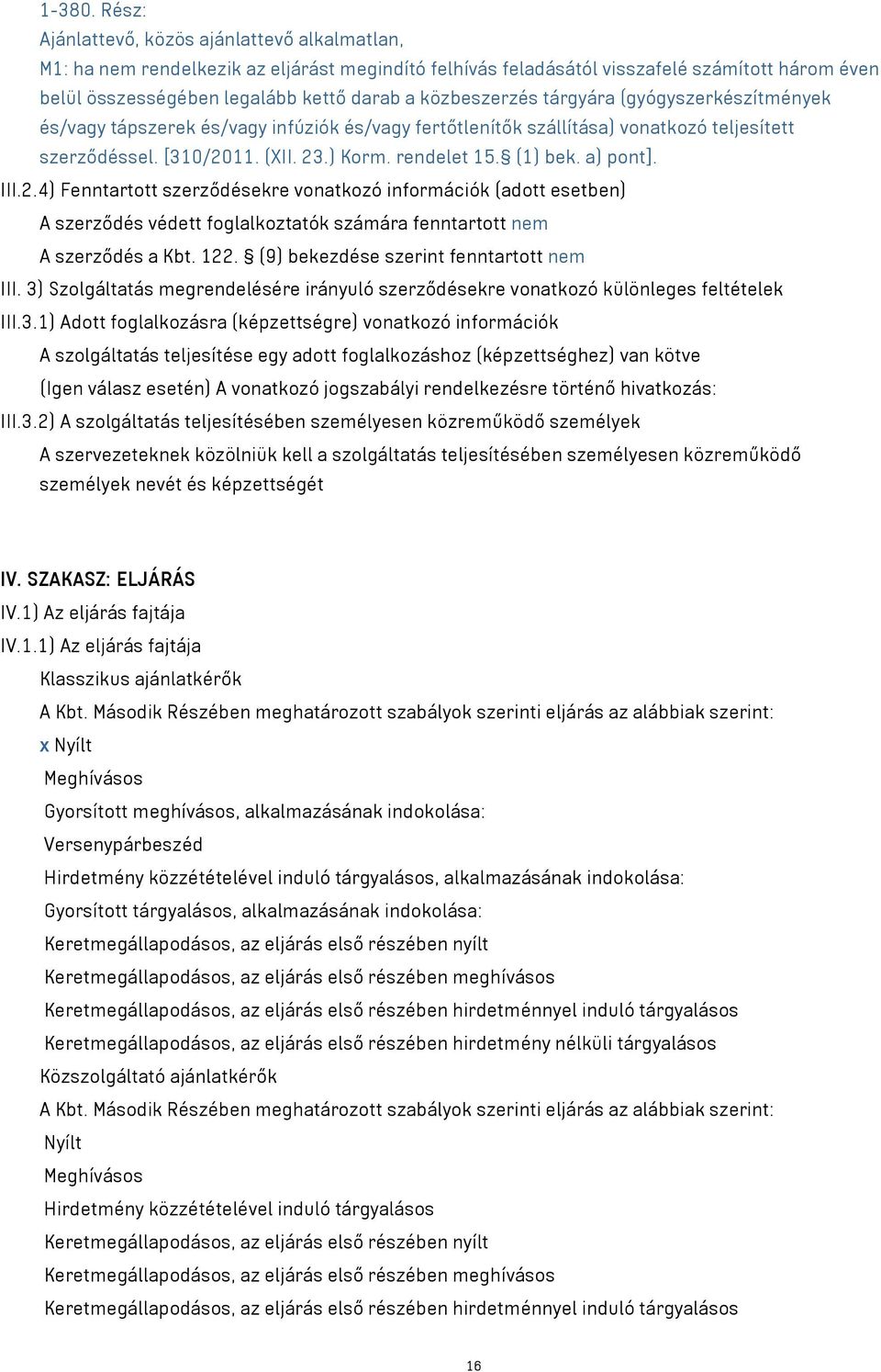közbeszerzés tárgyára (gyógyszerkészítmények és/vagy tápszerek és/vagy infúziók és/vagy fertőtlenítők szállítása) vonatkozó teljesített szerződéssel. [310/2011. (XII. 23.) Korm. rendelet 15. (1) bek.