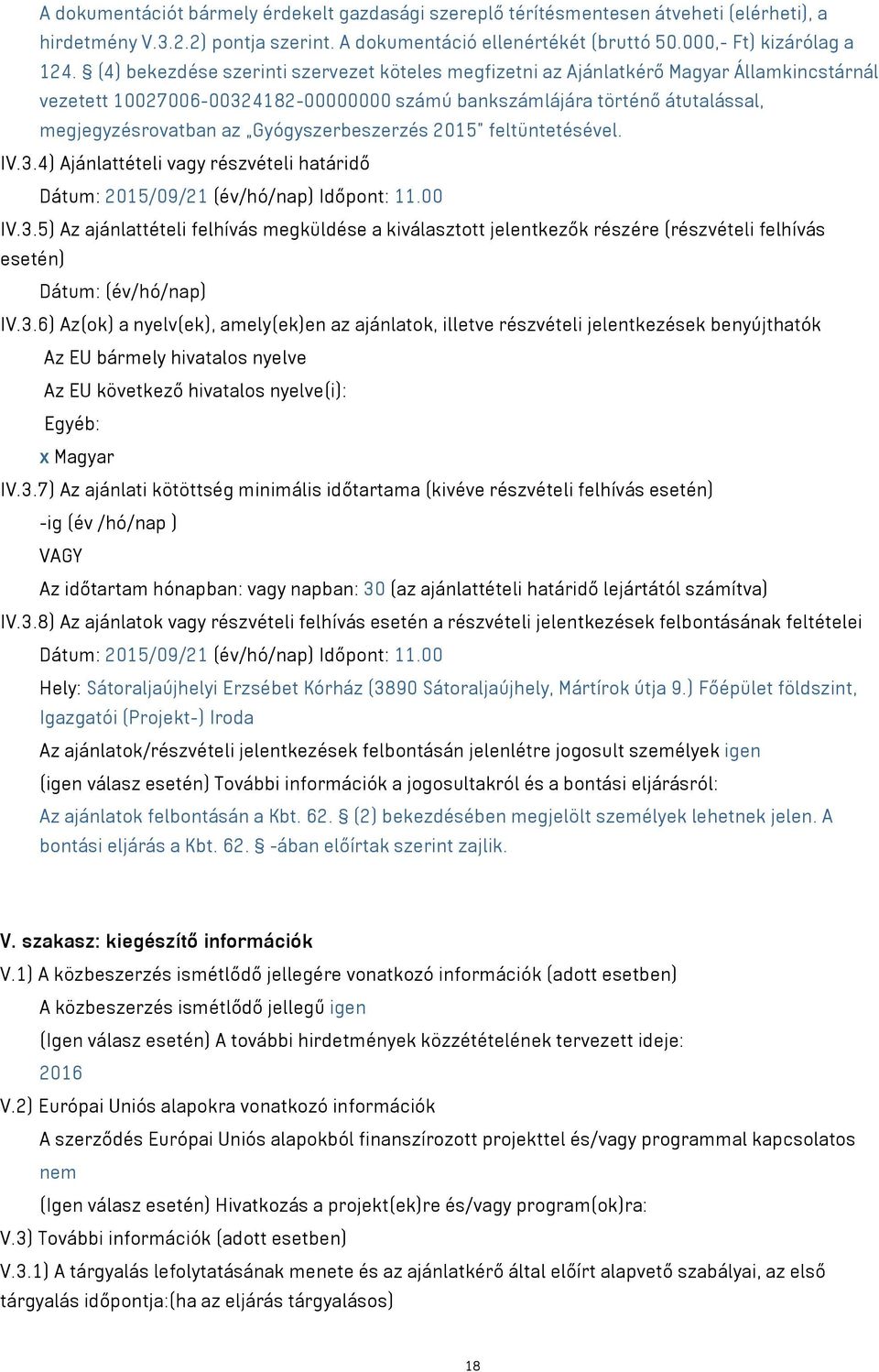 Gyógyszerbeszerzés 2015 feltüntetésével. IV.3.4) Ajánlattételi vagy részvételi határidő Dátum: 2015/09/21 (év/hó/nap) Időpont: 11.00 IV.3.5) Az ajánlattételi felhívás megküldése a kiválasztott jelentkezők részére (részvételi felhívás esetén) Dátum: (év/hó/nap) IV.