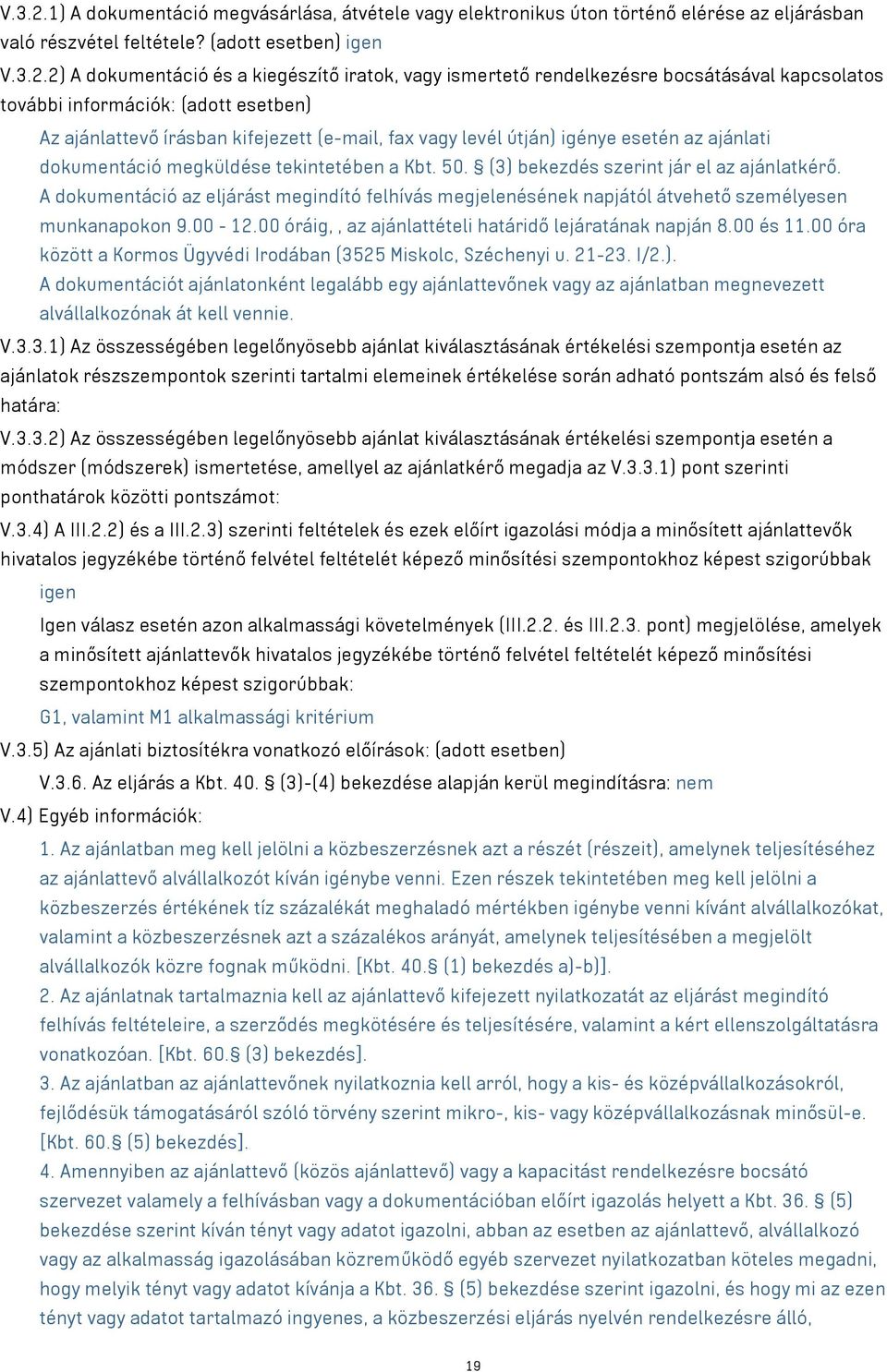 (adott esetben) igen 2) A dokumentáció és a kiegészítő iratok, vagy ismertető rendelkezésre bocsátásával kapcsolatos további információk: (adott esetben) Az ajánlattevő írásban kifejezett (e-mail,
