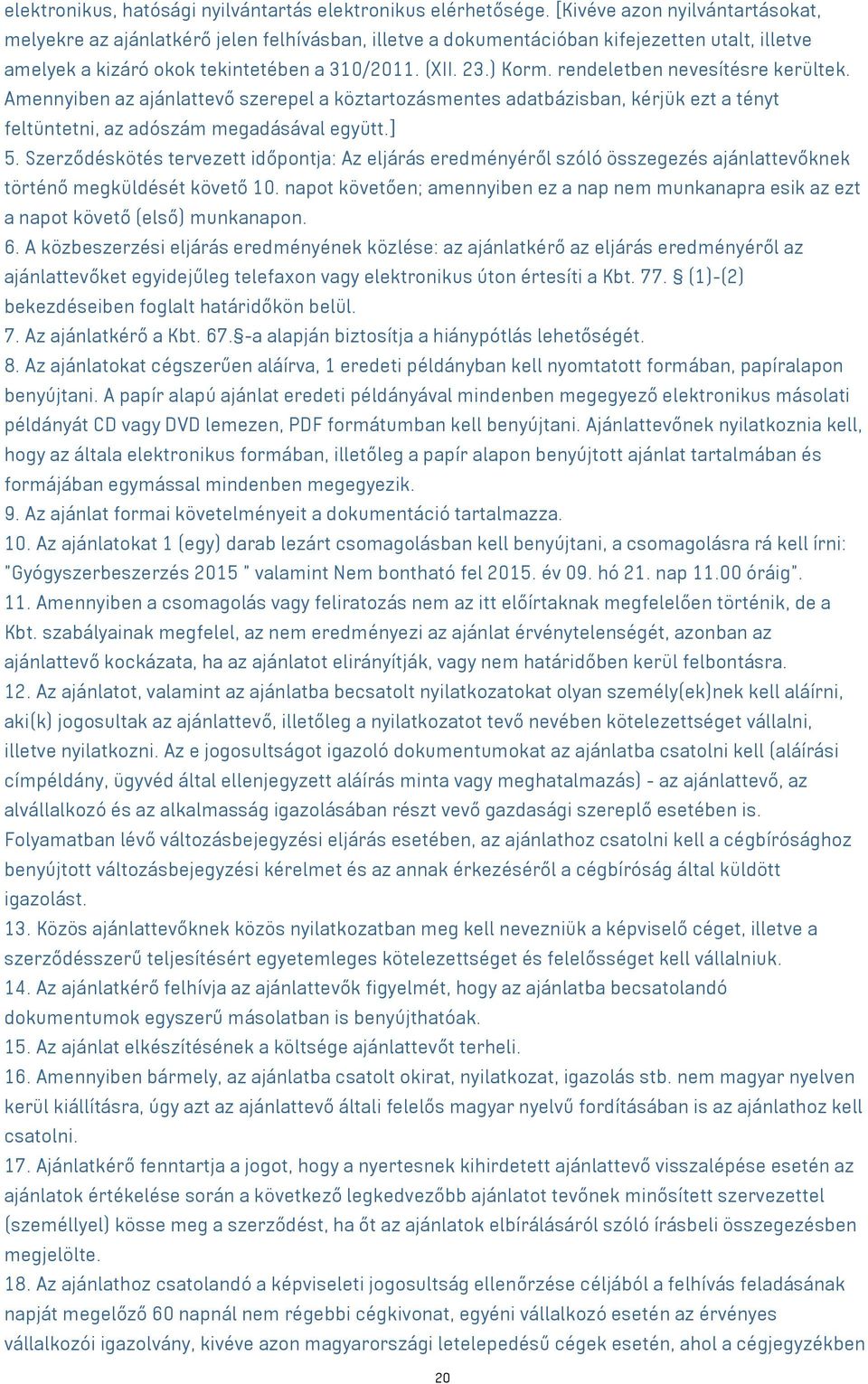 rendeletben nevesítésre kerültek. Amennyiben az ajánlattevő szerepel a köztartozásmentes adatbázisban, kérjük ezt a tényt feltüntetni, az adószám megadásával együtt.] 5.