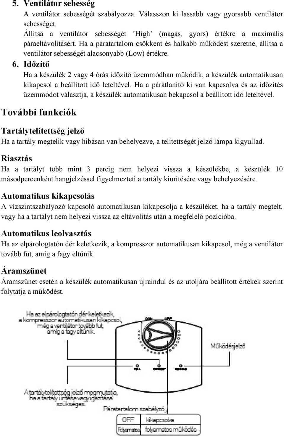 Ha a páratartalom csökkent és halkabb működést szeretne, állítsa a ventilátor sebességét alacsonyabb (Low) értékre. 6.