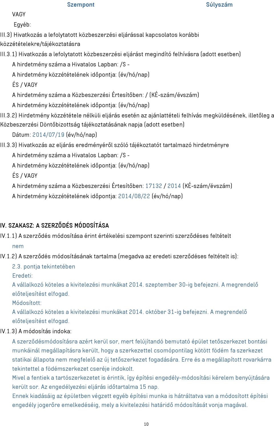 1) Hivatkozás a lefolytatott közbeszerzési eljárást megindító felhívásra (adott esetben) A hirdetmény száma a Hivatalos Lapban: /S - A hirdetmény közzétételének időpontja: (év/hó/nap) ÉS / VAGY A