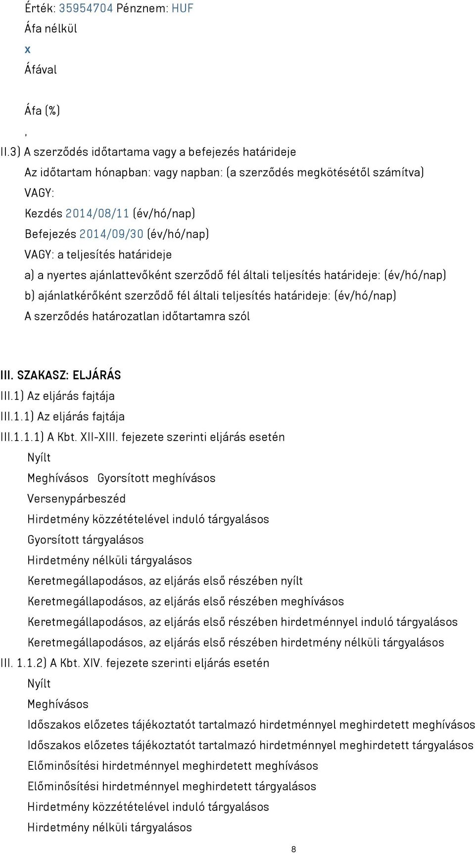 VAGY: a teljesítés határideje a) a nyertes ajánlattevőként szerződő fél általi teljesítés határideje: (év/hó/nap) b) ajánlatkérőként szerződő fél általi teljesítés határideje: (év/hó/nap) A szerződés