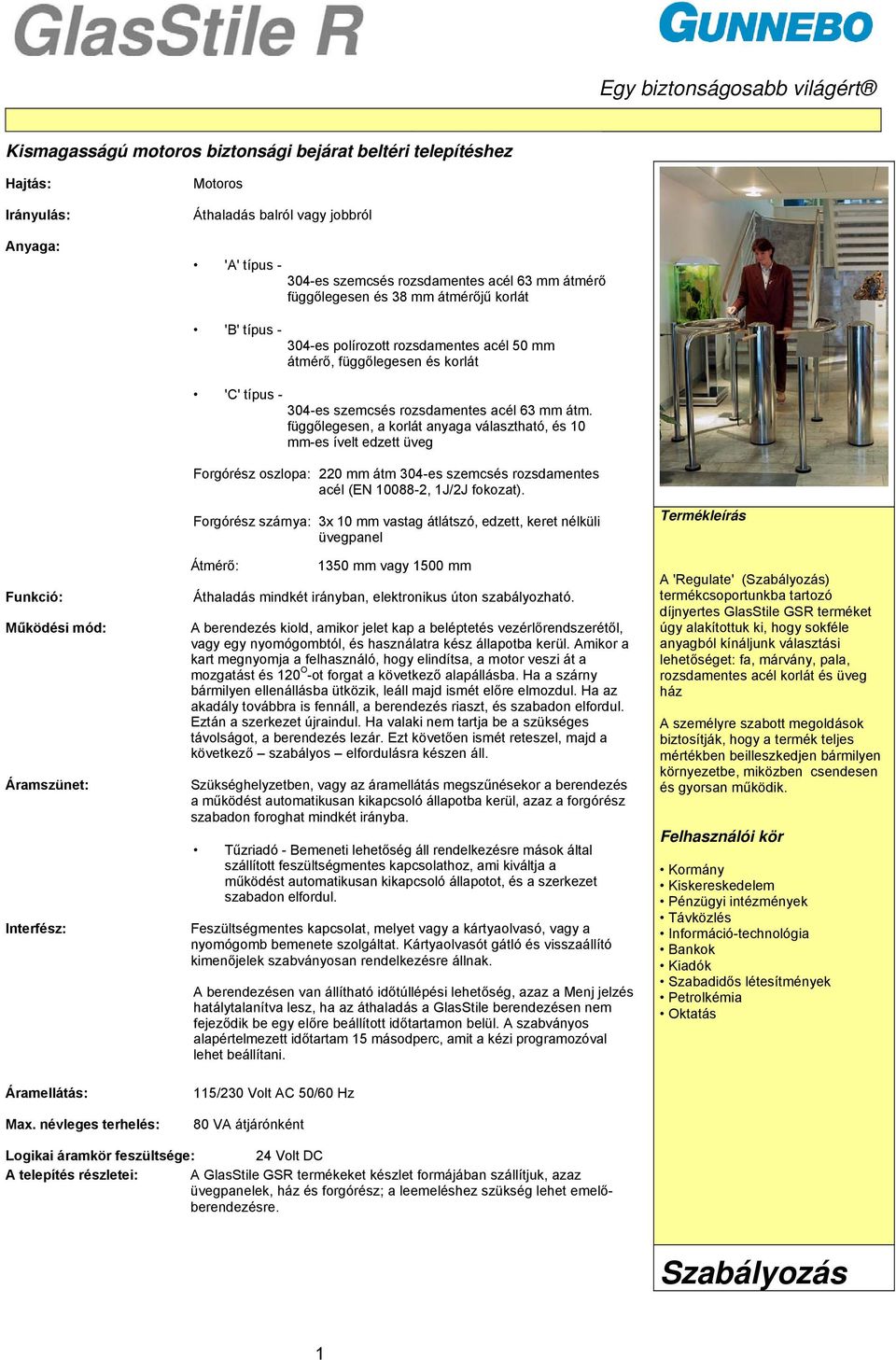 függőlegesen, a korlát anyaga választható, és 10 mm-es ívelt edzett üveg Funkció: Működési mód: Áramszünet: Interfész: Áramellátás: Max.