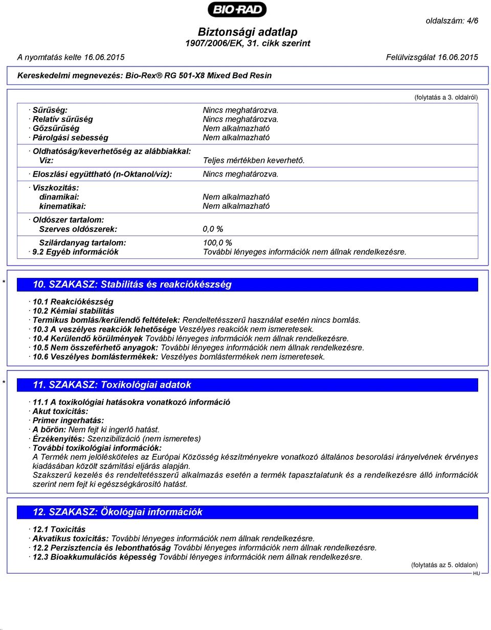 Viszkozitás: dinamikai: kinematikai: Oldószer tartalom: Szerves oldószerek: 0,0 % Nem alkalmazható Nem alkalmazható Szilárdanyag tartalom: 100,0 % 9.