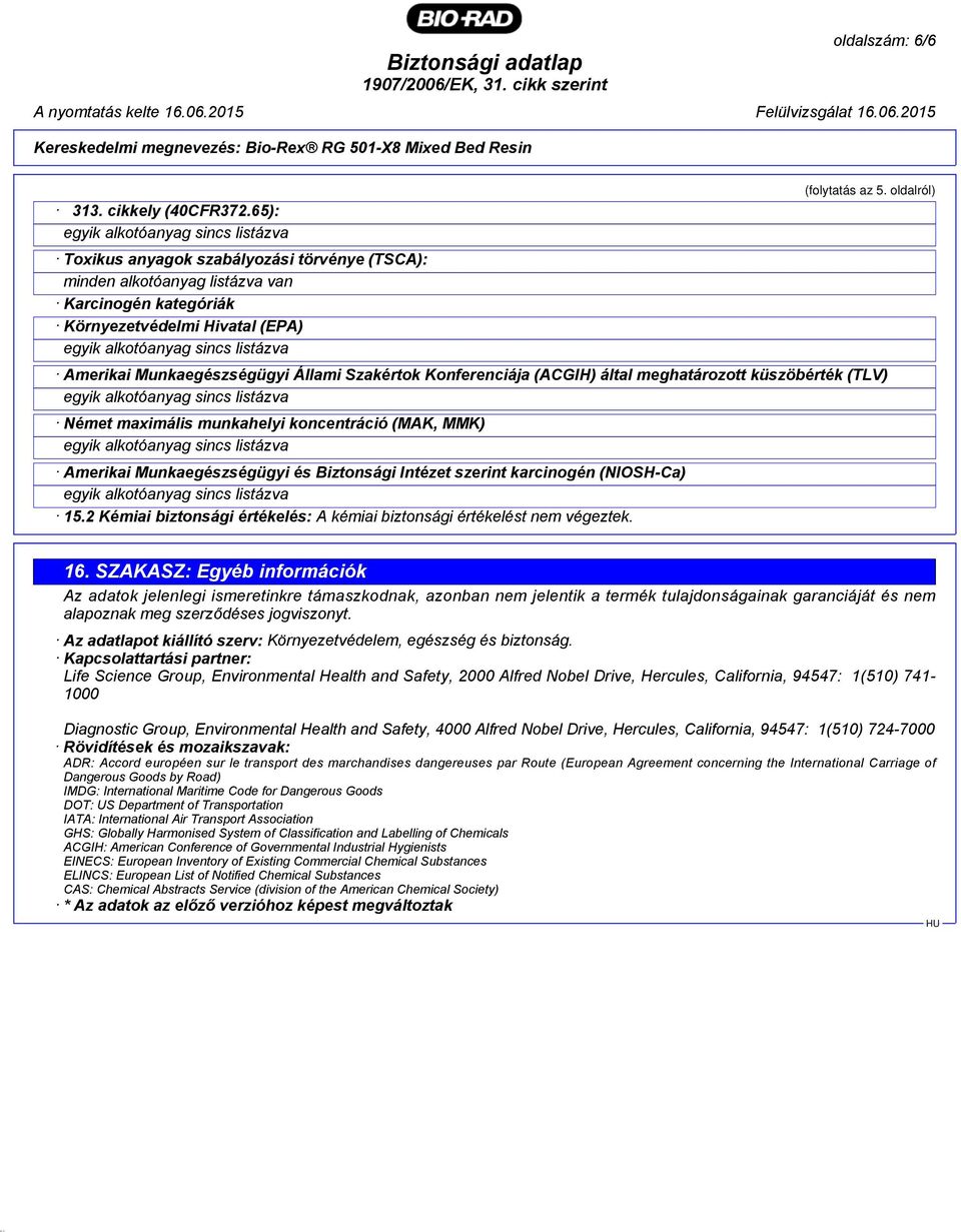 Biztonsági Intézet szerint karcinogén (NIOSH-Ca) 15.2 Kémiai biztonsági értékelés: A kémiai biztonsági értékelést nem végeztek. 16.