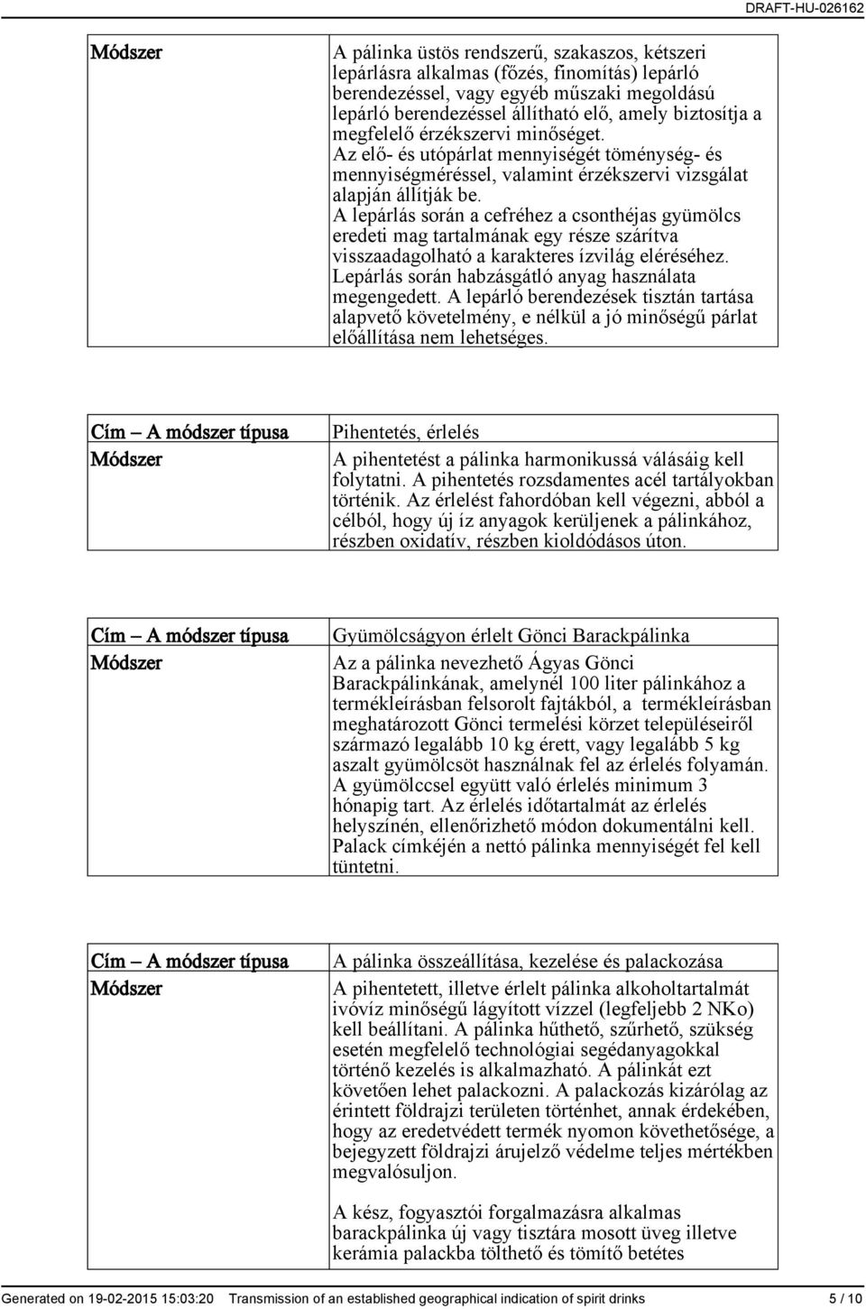 A lepárlás során a cefréhez a csonthéjas gyümölcs eredeti mag tartalmának egy része szárítva visszaadagolható a karakteres ízvilág eléréséhez. Lepárlás során habzásgátló anyag használata megengedett.