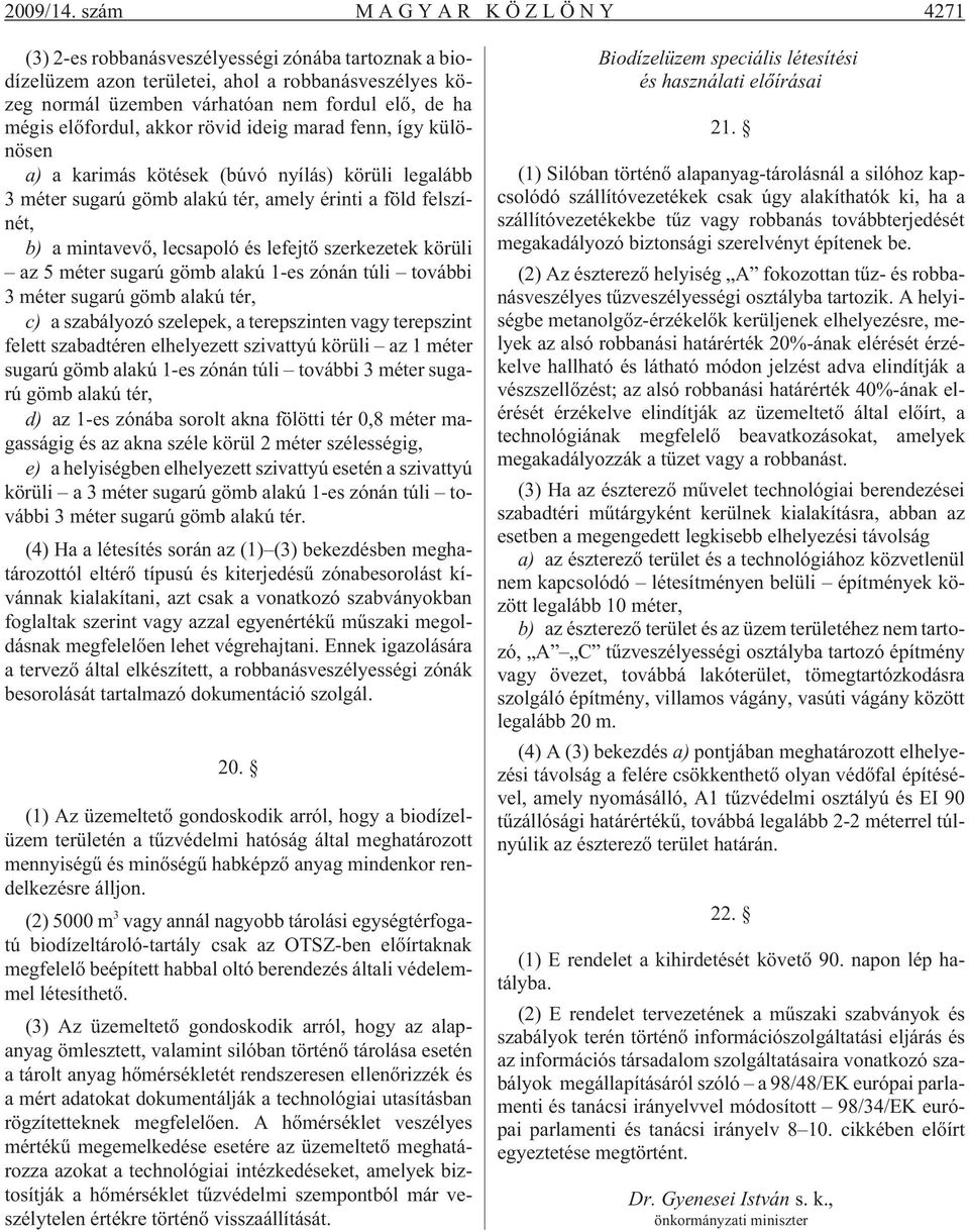 akkor rövid ideig marad fenn, így különösen a) a karimás kötések (búvó nyílás) körüli legalább 3 méter sugarú gömb alakú tér, amely érinti a föld felszínét, b) a mintavevõ, lecsapoló és lefejtõ
