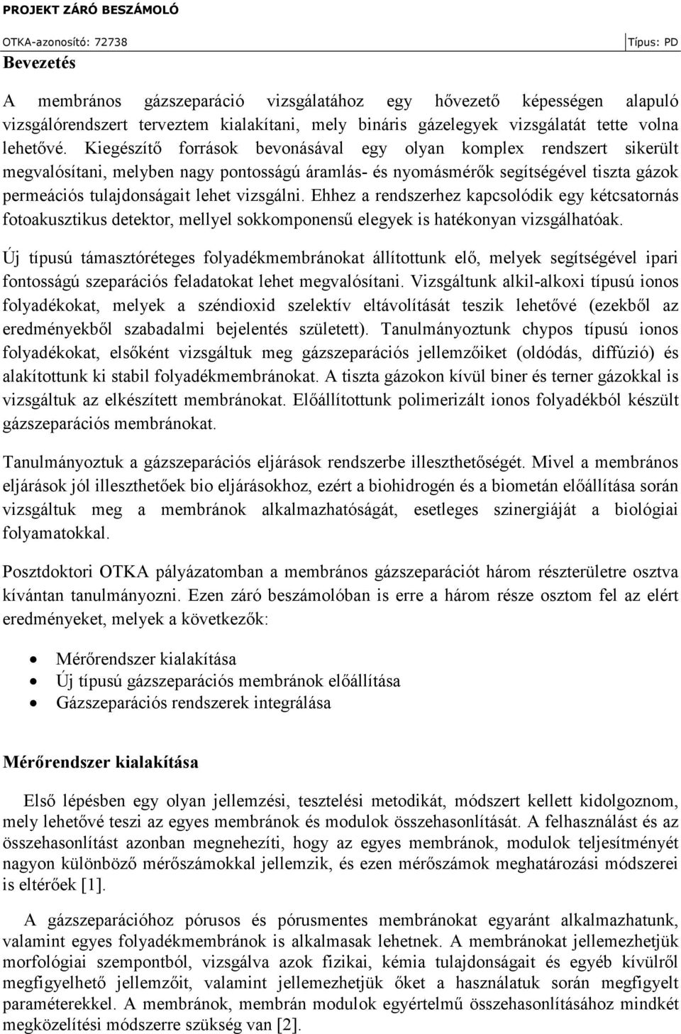 Kiegészítő források bevonásával egy olyan komplex rendszert sikerült megvalósítani, melyben nagy pontosságú áramlás- és nyomásmérők segítségével tiszta gázok permeációs tulajdonságait lehet vizsgálni.