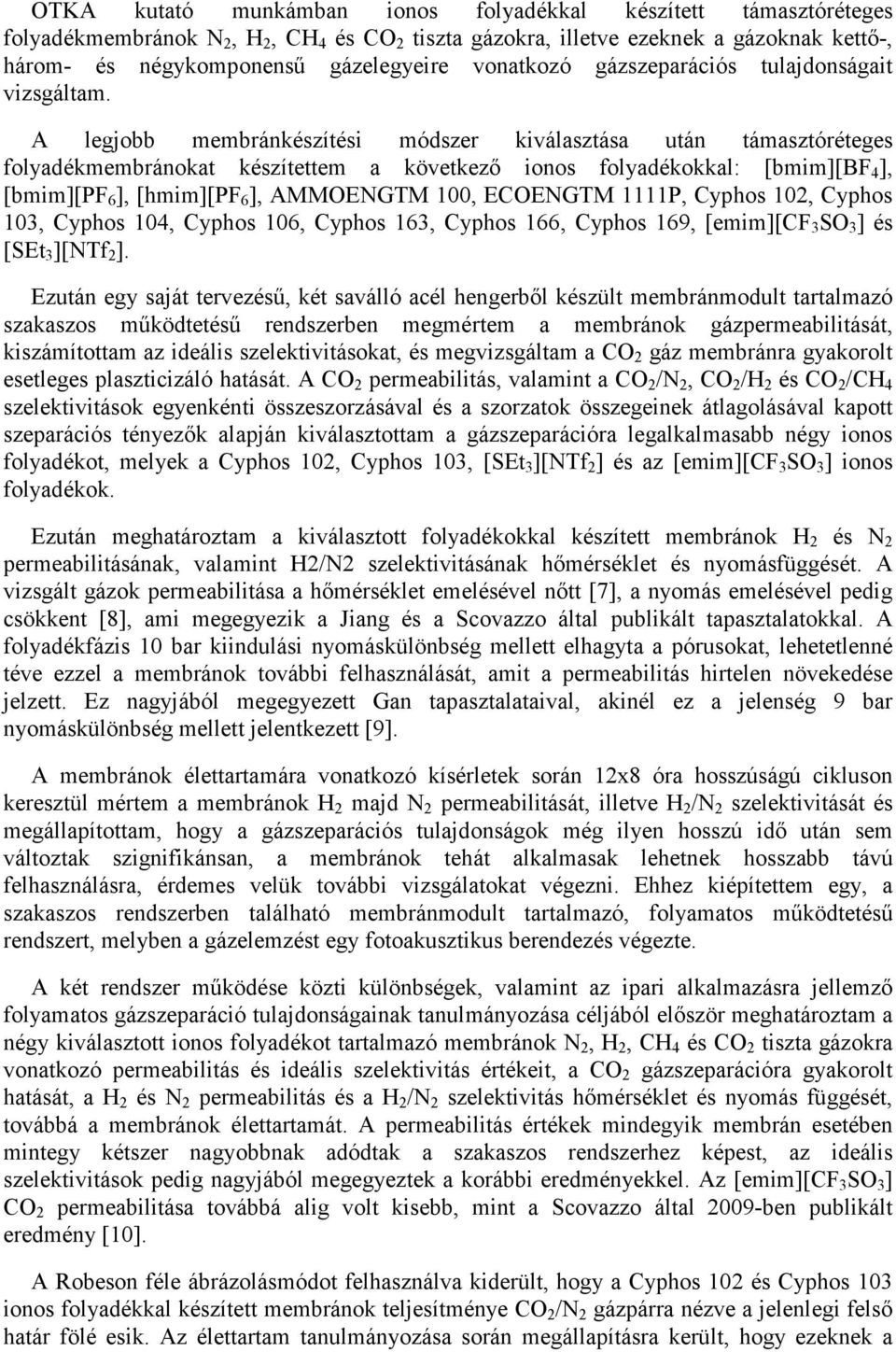 A legjobb membránkészítési módszer kiválasztása után támasztóréteges folyadékmembránokat készítettem a következő ionos folyadékokkal: [bmim][bf 4 ], [bmim][pf 6 ], [hmim][pf 6 ], AMMOENGTM 100,