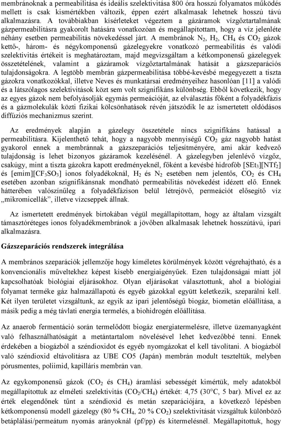 járt. A membránok N 2, H 2, CH 4 és CO 2 gázok kettő-, három- és négykomponensű gázelegyekre vonatkozó permeabilitás és valódi szelektivitás értékeit is meghatároztam, majd megvizsgáltam a
