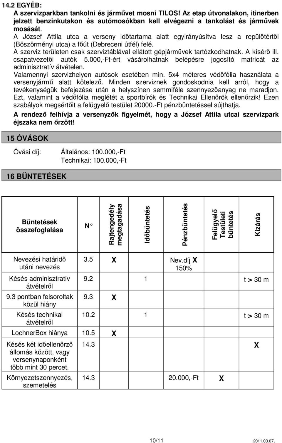 A szerviz területen csak szerviztáblával ellátott gépjárművek tartózkodhatnak. A kísérő ill. csapatvezetői autók 5.000,-Ft-ért vásárolhatnak belépésre jogosító matricát az adminisztratív átvételen.