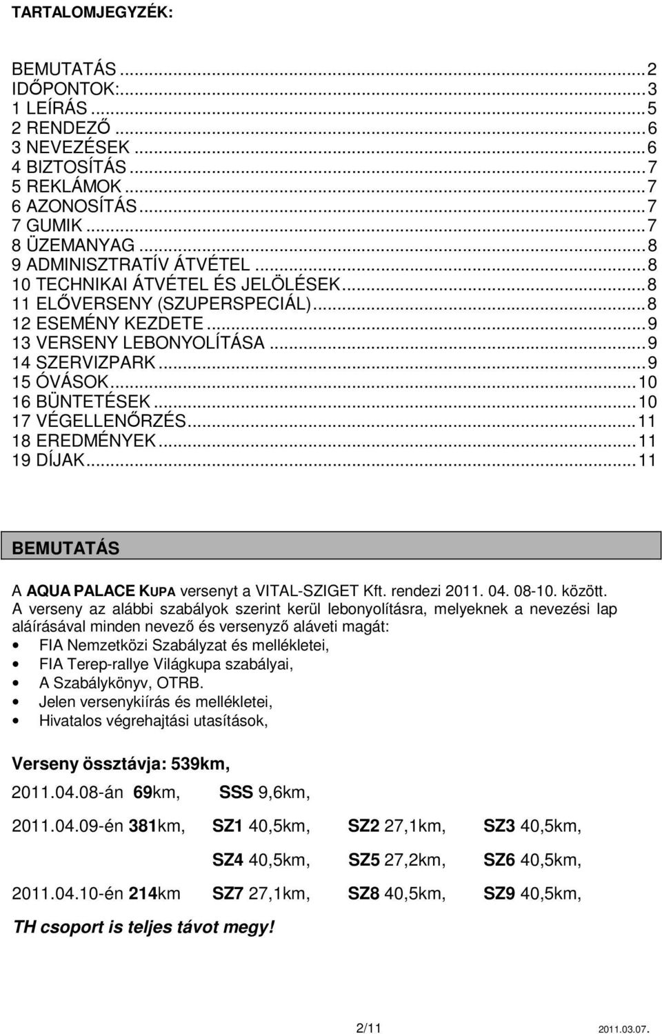 .. 10 17 VÉGELLENŐRZÉS... 11 18 EREDMÉNYEK... 11 19 DÍJAK... 11 BEMUTATÁS A AQUA PALACE KUPA versenyt a VITAL-SZIGET Kft. rendezi 2011. 04. 08-10. között.