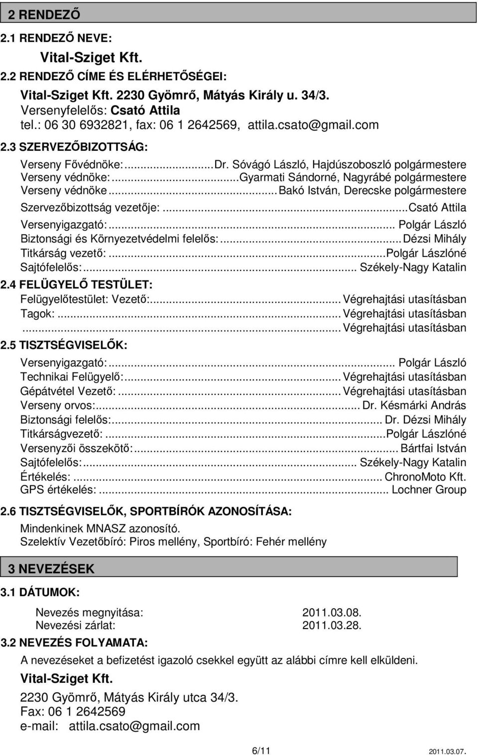 .. Gyarmati Sándorné, Nagyrábé polgármestere Verseny védnöke... Bakó István, Derecske polgármestere Szervezőbizottság vezetője:... Csató Attila Versenyigazgató:.