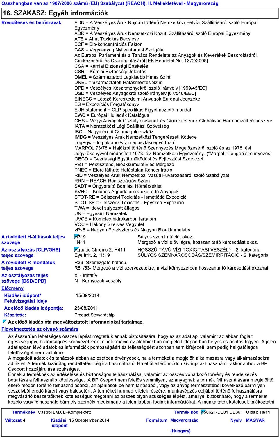 Európai Egyezmény ADR = A Veszélyes Áruk Nemzetközi Közúti Szállításáról szóló Európai Egyezmény ATE = Ahut Toxicitás Becslése BCF = Biokoncentrációs Faktor CAS = Vegyianyag Nyilvántartási Szolgálat