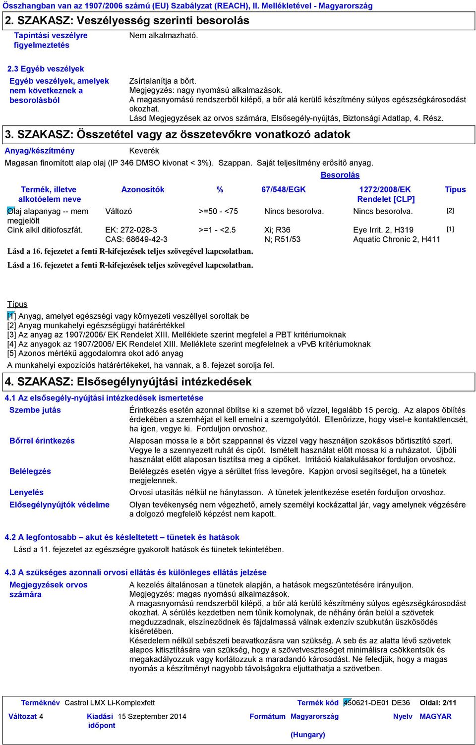 Lásd Megjegyzések az orvos számára, Elsősegélynyújtás, Biztonsági Adatlap, 4. Rész. 3.