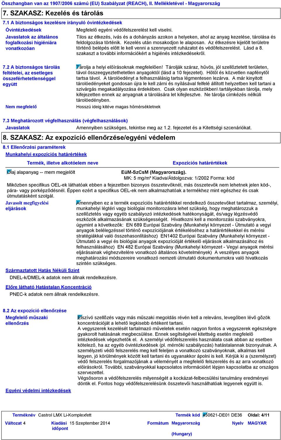 Tilos az étkezés, ivás és a dohányzás azokon a helyeken, ahol az anyag kezelése, tárolása és feldolgozása történik. Kezelés után mosakodjon le alaposan.