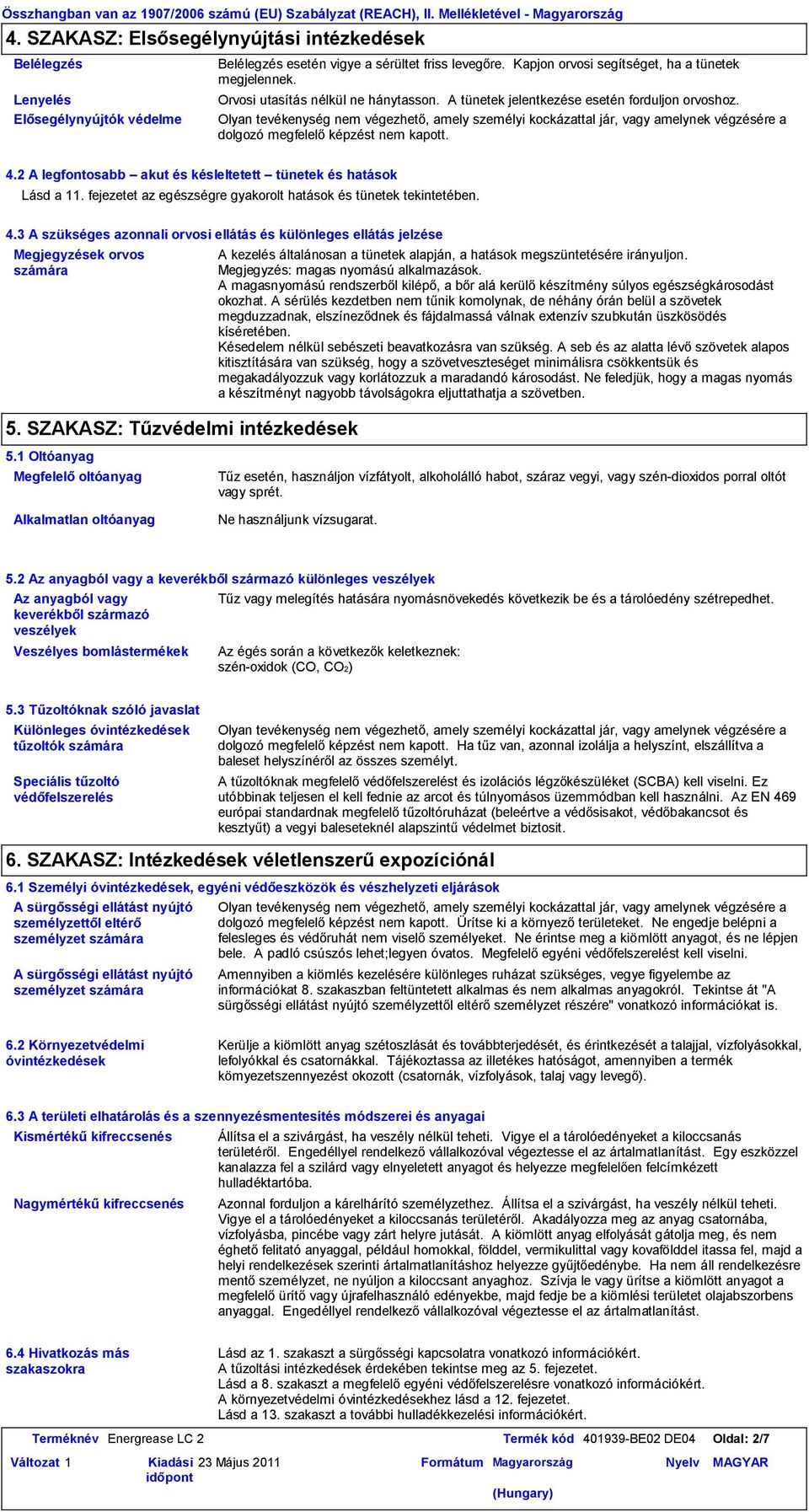 Olyan tevékenység nem végezhető, amely személyi kockázattal jár, vagy amelynek végzésére a dolgozó megfelelő képzést nem kapott. 4.2 A legfontosabb akut és késleltetett tünetek és hatások Lásd a 11.