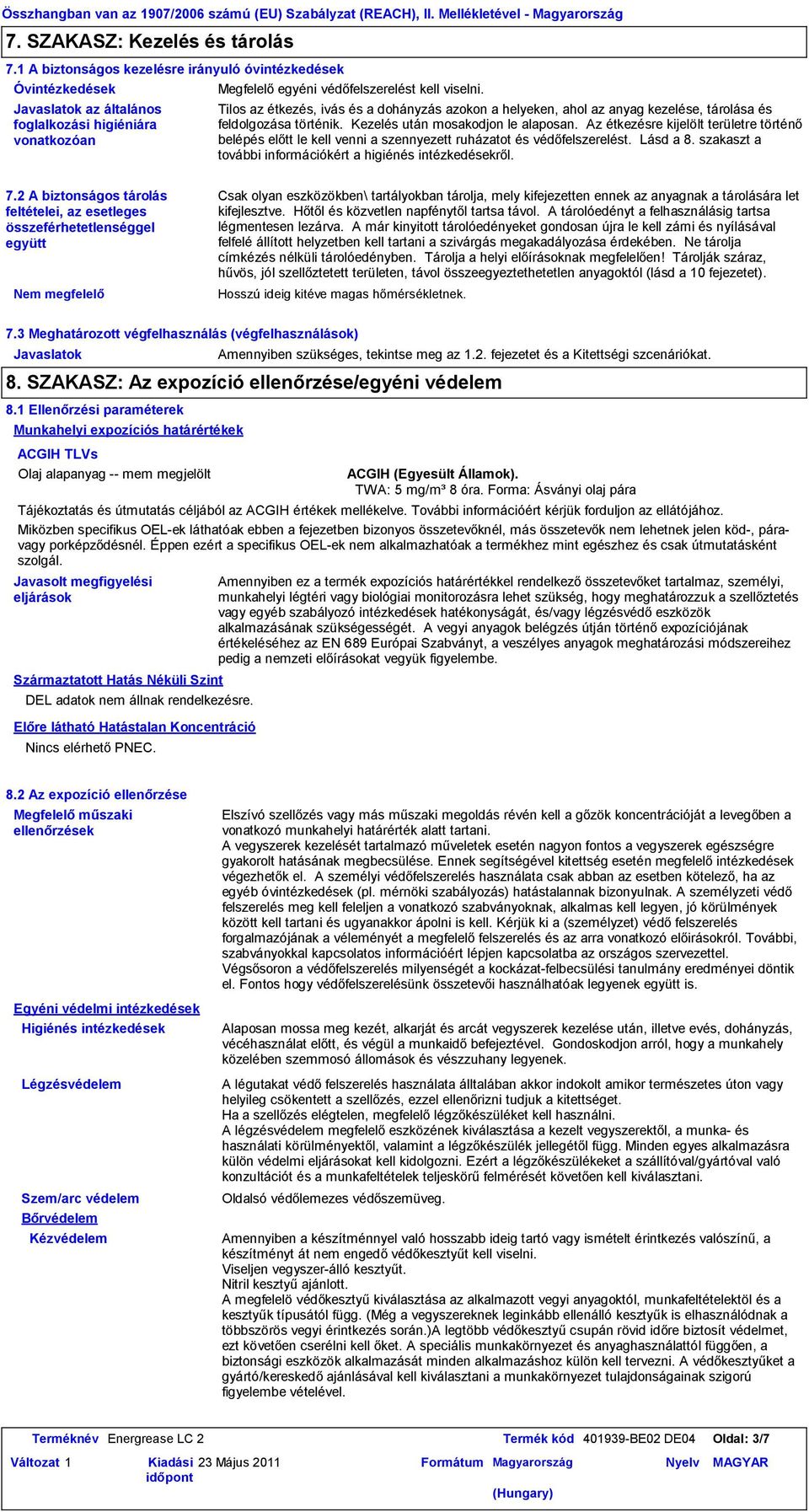Javaslatok az általános foglalkozási higiéniára vonatkozóan Tilos az étkezés, ivás és a dohányzás azokon a helyeken, ahol az anyag kezelése, tárolása és feldolgozása történik.