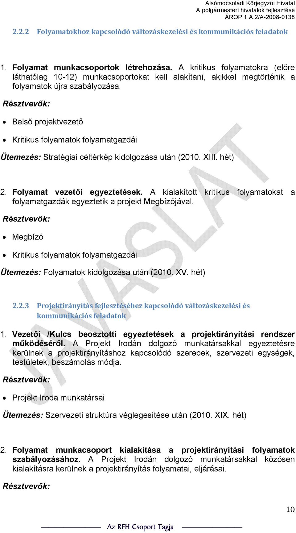 Kritikus folyamatok folyamatgazdái Ütemezés: Stratégiai céltérkép kidolgozása után (2010. XIII. hét) 2. Folyamat vezetői egyeztetések.