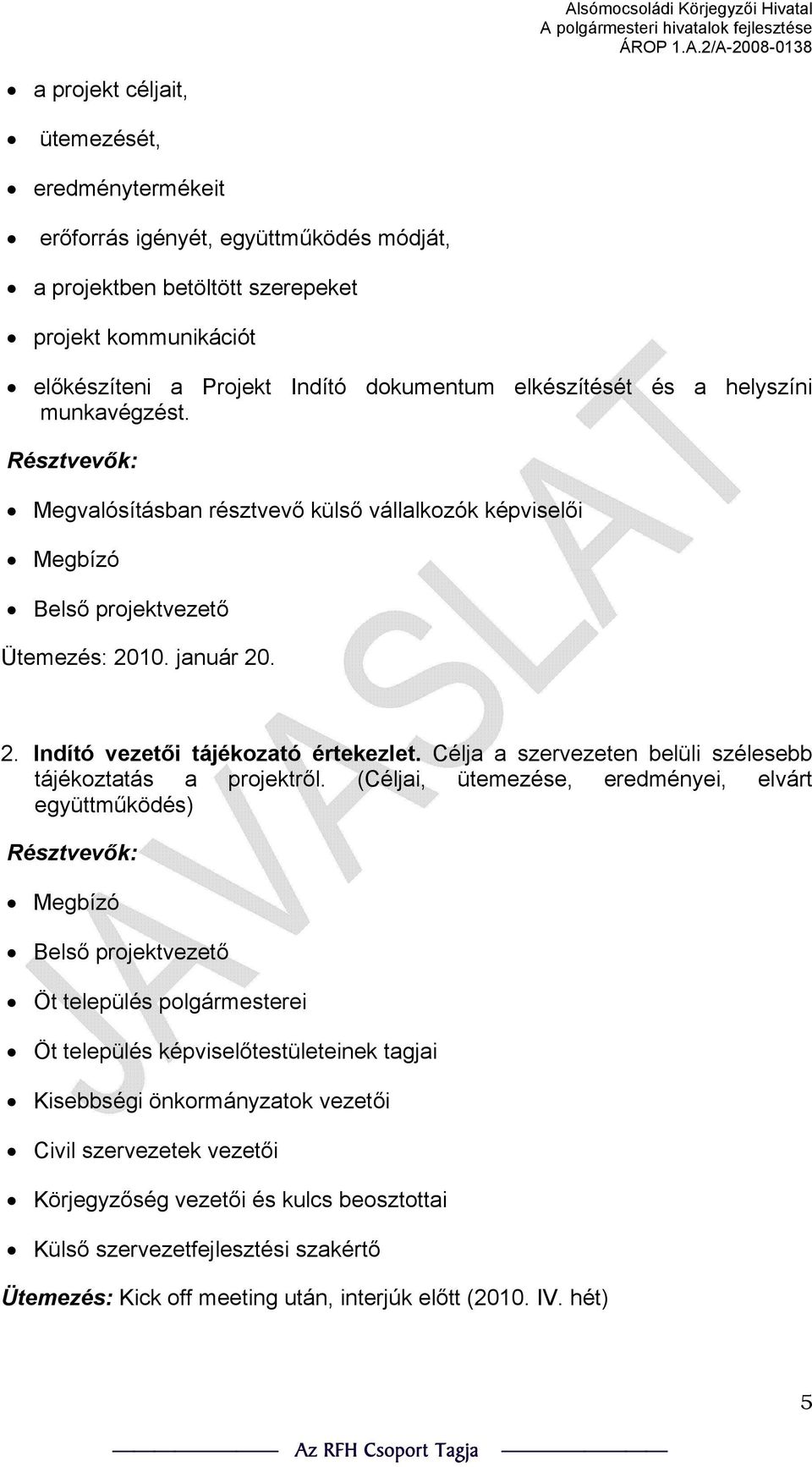 Célja a szervezeten belüli szélesebb tájékoztatás a projektről.