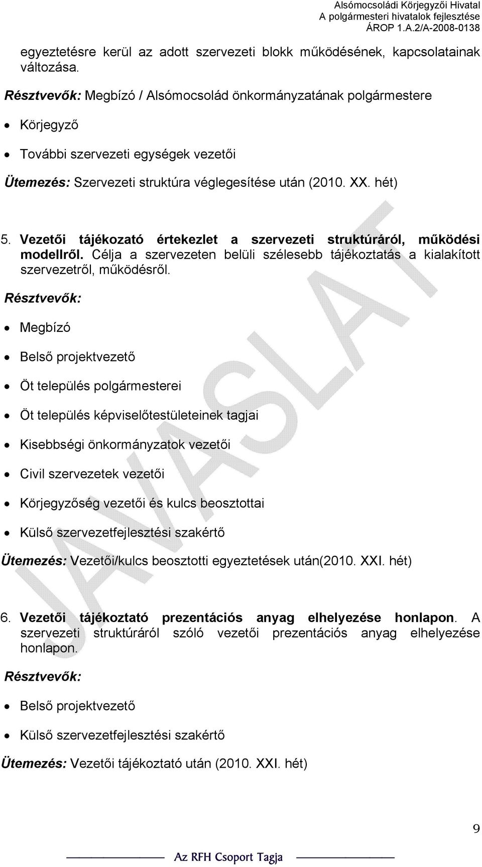 Vezetői tájékozató értekezlet a szervezeti struktúráról, működési modellről. Célja a szervezeten belüli szélesebb tájékoztatás a kialakított szervezetről, működésről.