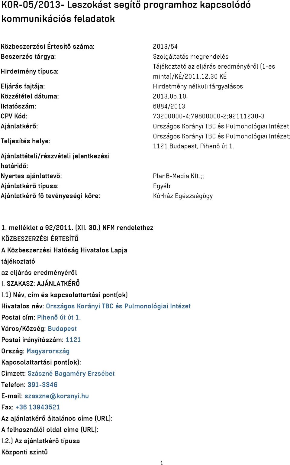 Iktatószám: 6884/2013 CPV Kód: 73200000-4;79800000-2;92111230-3 Ajánlatkérő: Országos Korányi TBC és Pulmonológiai Intézet Teljesítés helye: Országos Korányi TBC és Pulmonológiai Intézet; 1121