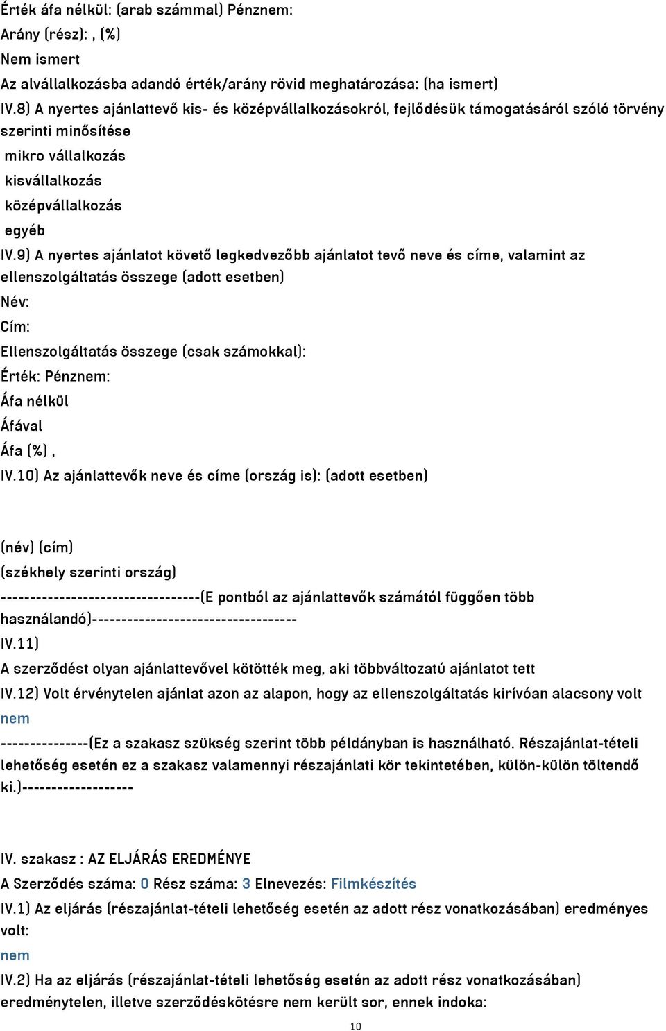 9) A nyertes ajánlatot követő legkedvezőbb ajánlatot tevő neve és címe, valamint az ellenszolgáltatás összege (adott esetben) Név: Cím: Ellenszolgáltatás összege (csak számokkal): Érték: Pénznem: IV.