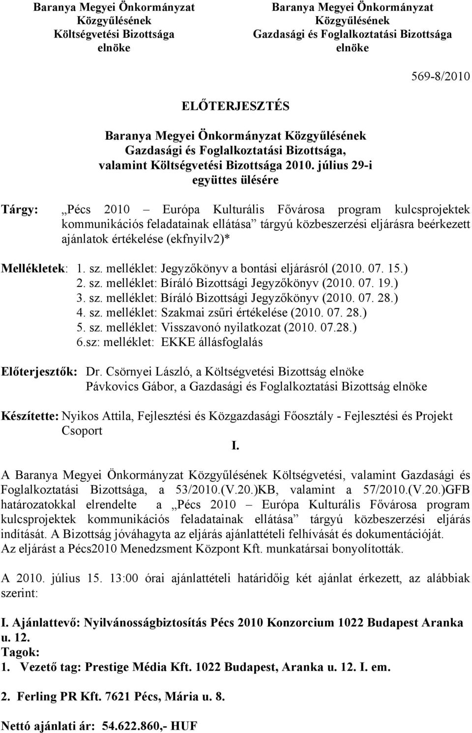 július 29-i együttes ülésére Tárgy: Pécs 2010 Európa Kulturális Fővárosa program kulcsprojektek kommunikációs feladatainak ellátása tárgyú közbeszerzési eljárásra beérkezett ajánlatok értékelése