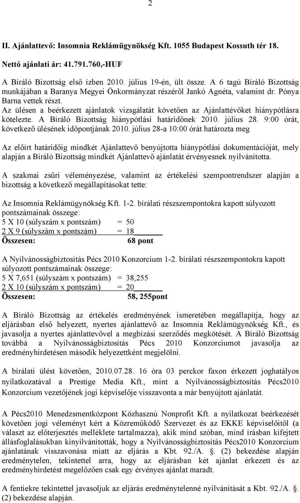 Az ülésen a beérkezett ajánlatok vizsgálatát követően az Ajánlattévőket hiánypótlásra kötelezte. A Bíráló Bizottság hiánypótlási határidőnek 2010. július 28.