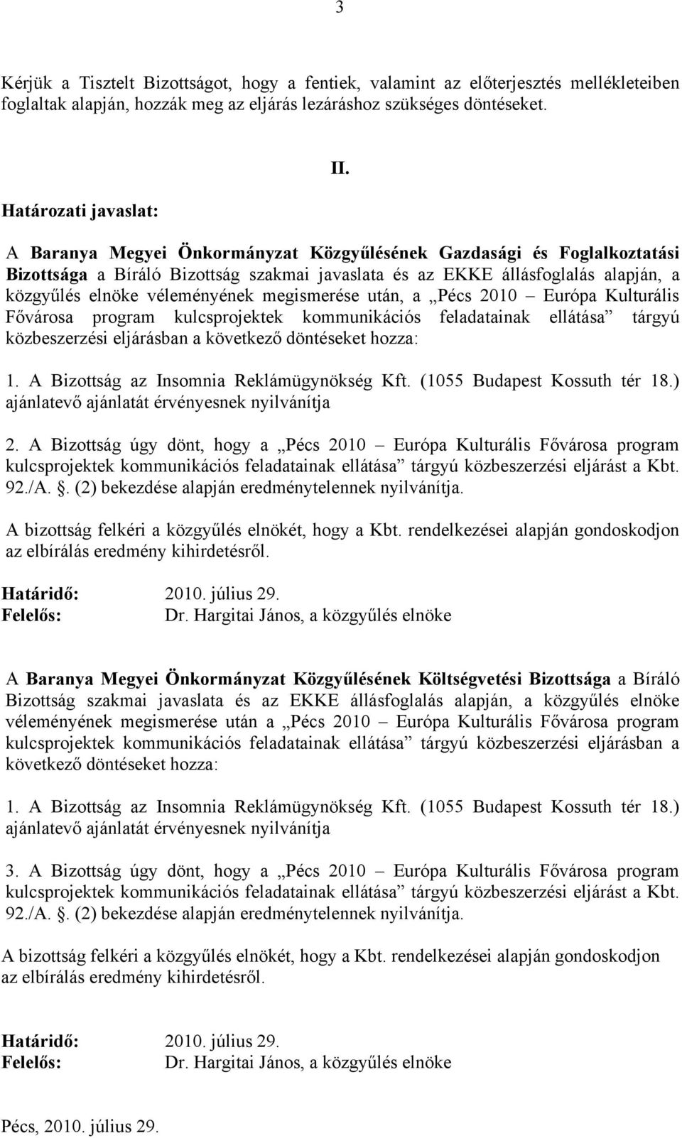 után, a Pécs 2010 Európa Kulturális Fővárosa program kulcsprojektek kommunikációs feladatainak ellátása tárgyú közbeszerzési eljárásban a következő döntéseket hozza: 1.