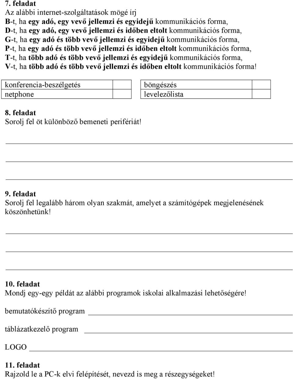 kommunikációs forma, V-t, ha több adó és több vevő jellemzi és időben eltolt kommunikációs forma! konferencia-beszélgetés netphone böngészés levelezőlista 8.