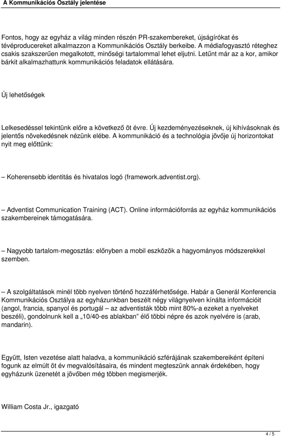 Új lehetőségek Lelkesedéssel tekintünk előre a következő öt évre. Új kezdeményezéseknek, új kihívásoknak és jelentős növekedésnek nézünk elébe.