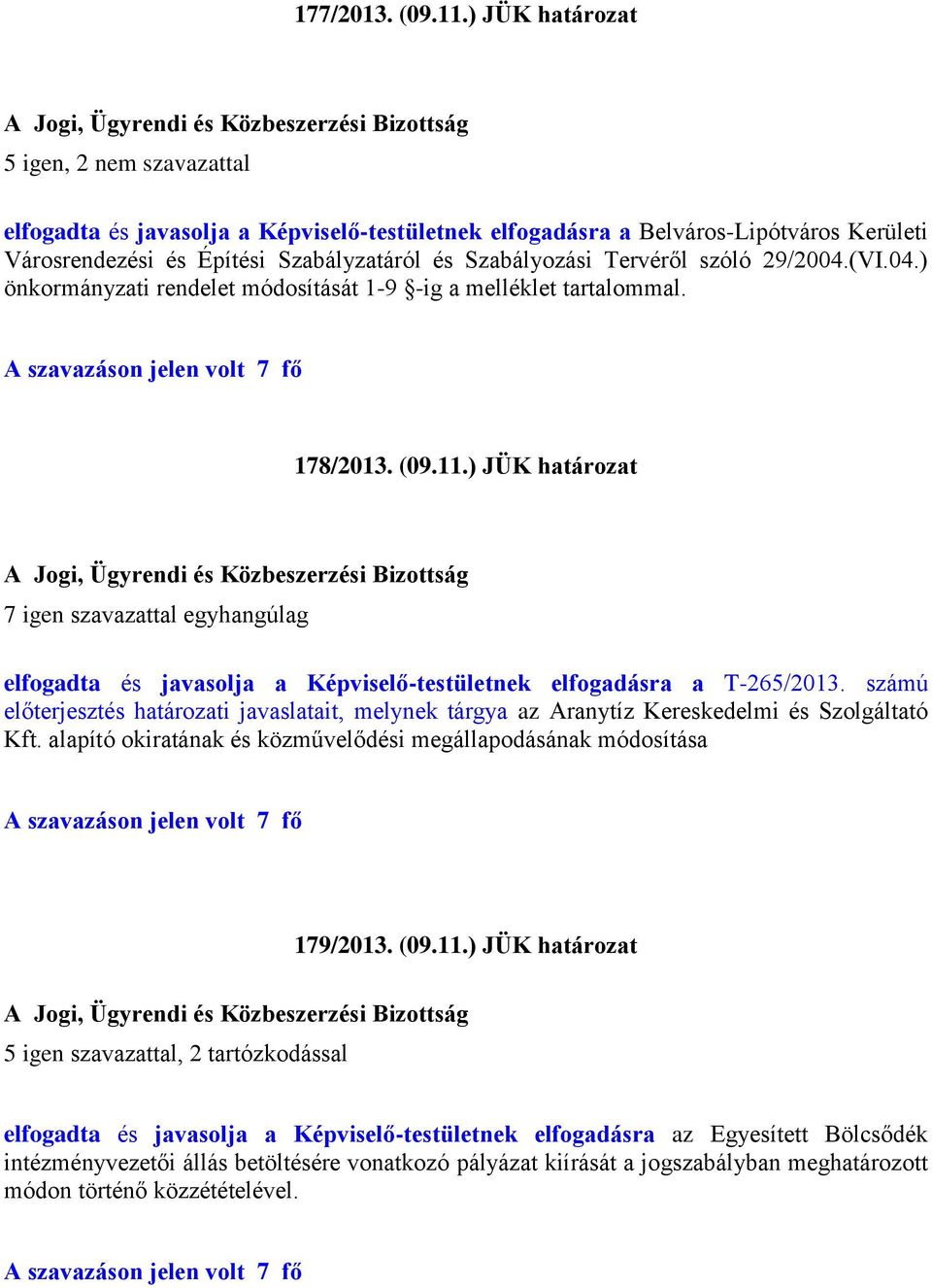 szóló 29/2004.(VI.04.) önkormányzati rendelet módosítását 1-9 -ig a melléklet tartalommal. 178/2013. (09.11.) JÜK határozat elfogadta és javasolja a Képviselő-testületnek elfogadásra a T-265/2013.