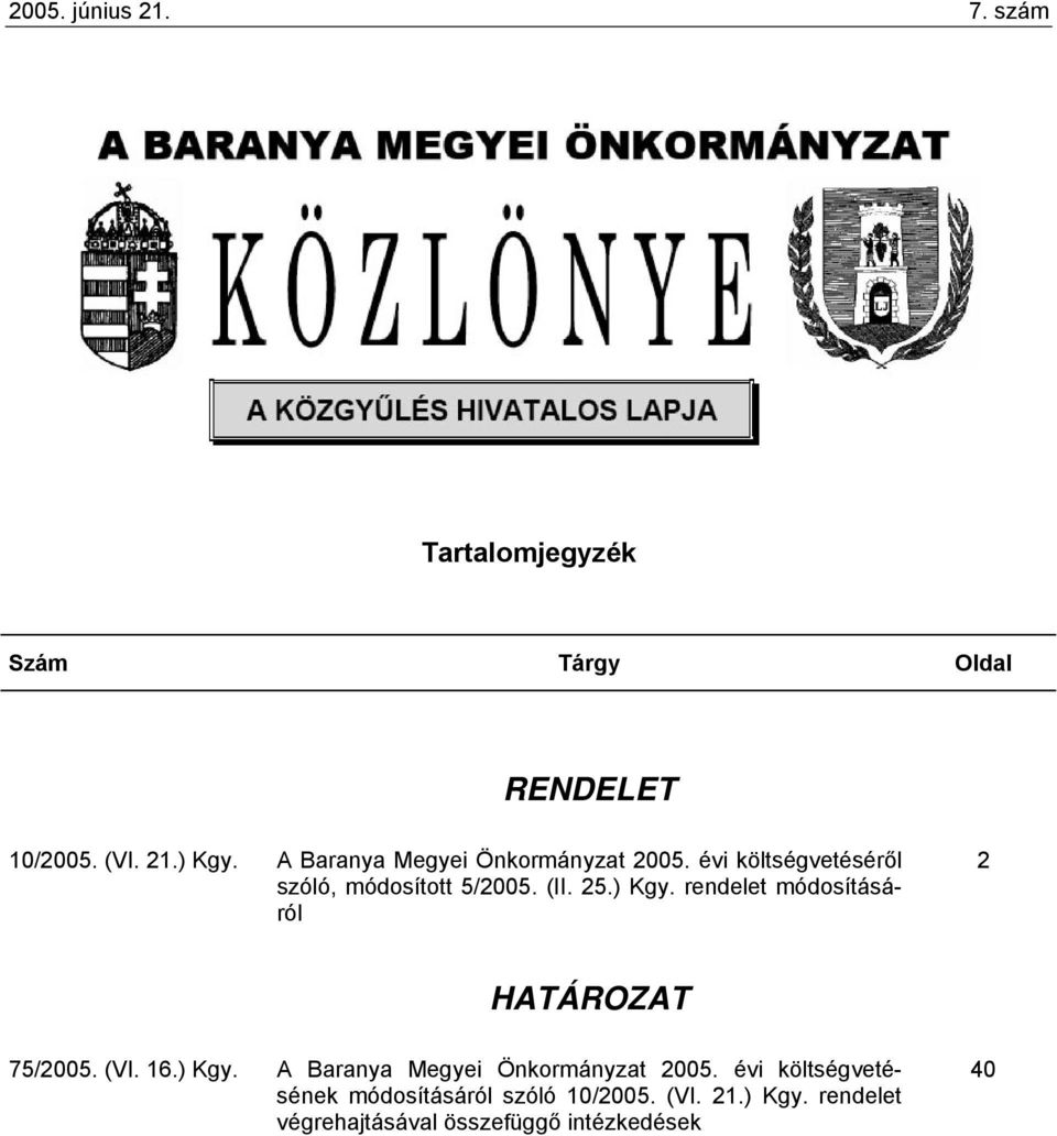 rendelet módosításáról 2 HATÁROZAT 75/2005. (VI. 16.) Kgy. A Baranya Megyei Önkormányzat 2005.