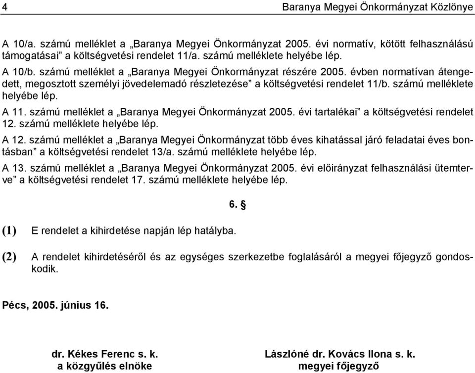 évben normatívan átengedett, megosztott személyi jövedelemadó részletezése a költségvetési rendelet 11/b. számú melléklete helyébe lép. A 11. számú melléklet a Baranya Megyei Önkormányzat 2005.