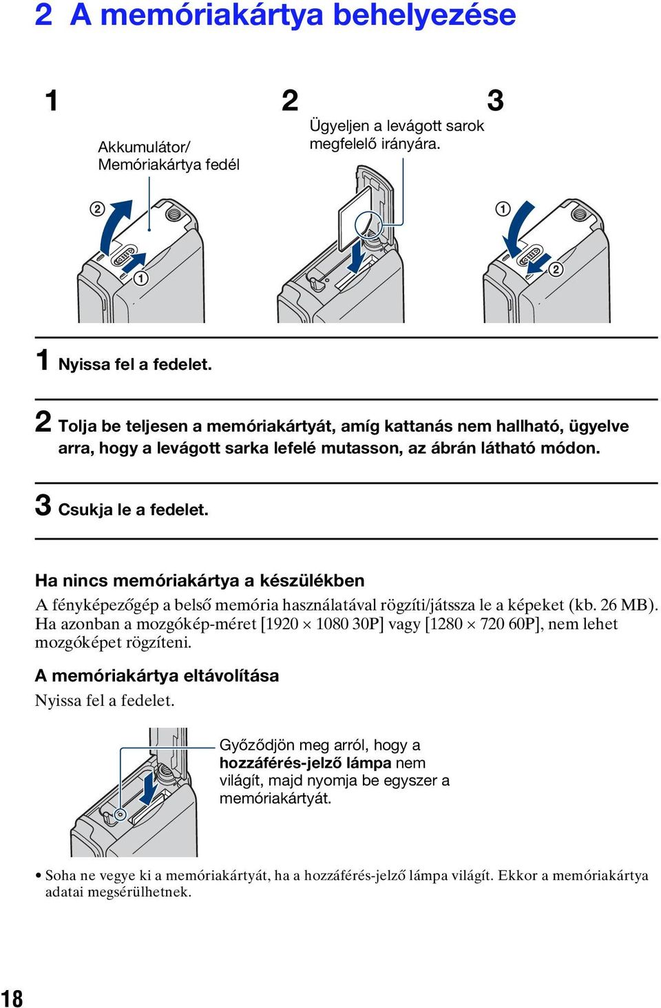 Ha nincs memóriakártya a készülékben A fényképezőgép a belső memória használatával rögzíti/játssza le a képeket (kb. 26 MB).