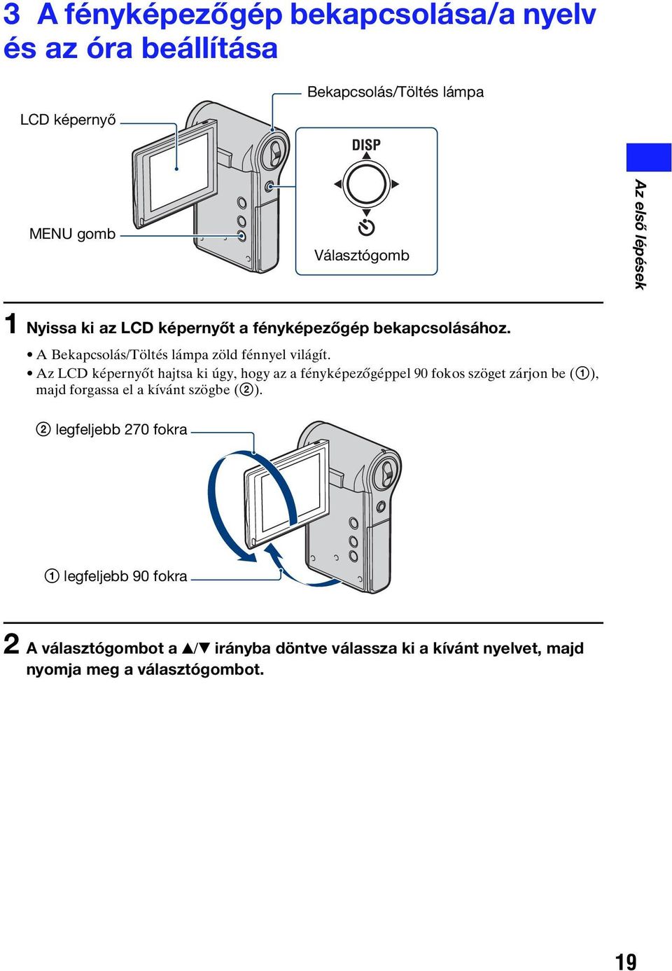 Az LCD képernyőt hajtsa ki úgy, hogy az a fényképezőgéppel 90 fokos szöget zárjon be (1), majd forgassa el a kívánt szögbe (2).