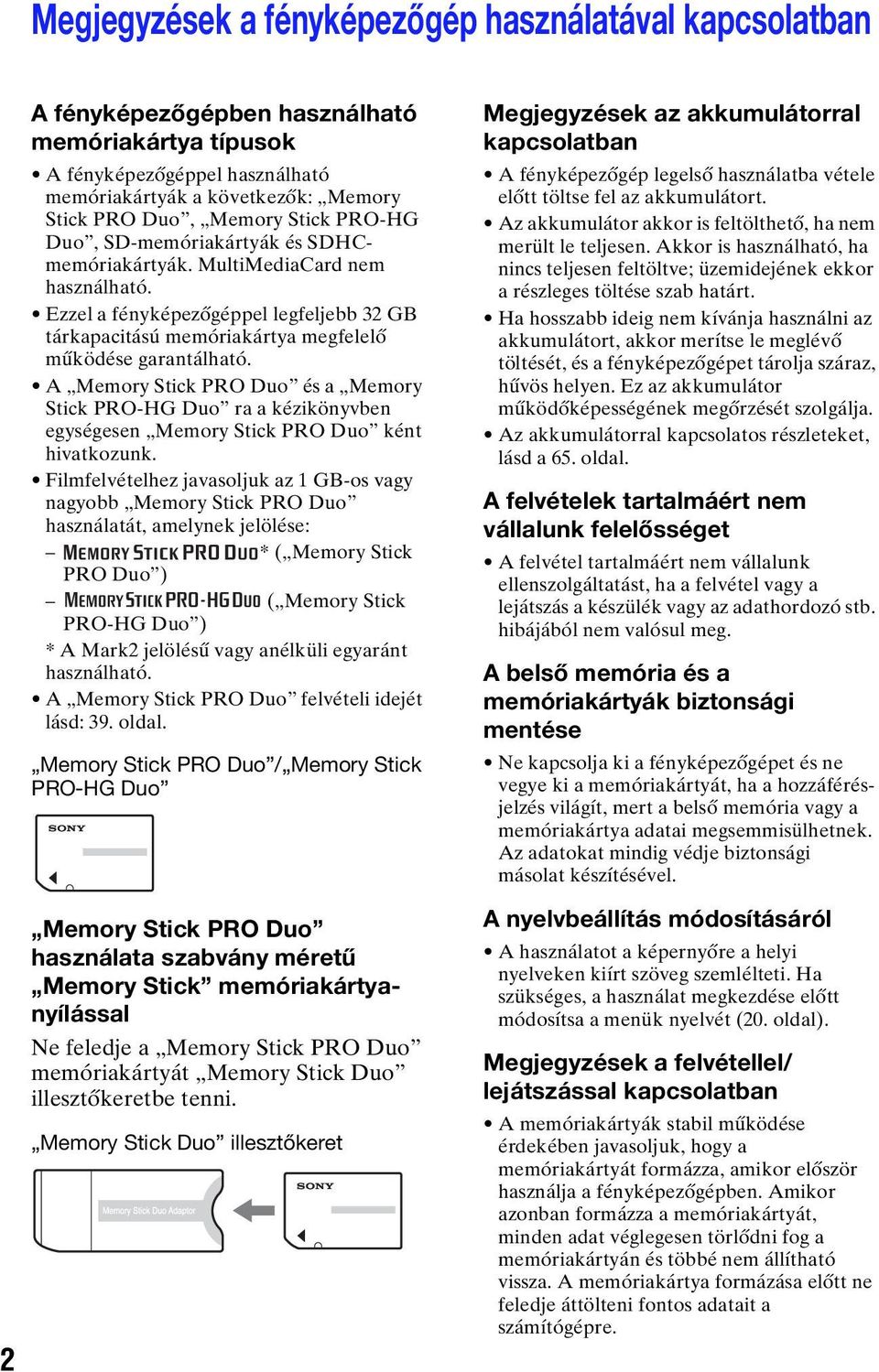 A Memory Stick PRO Duo és a Memory Stick PRO-HG Duo ra a kézikönyvben egységesen Memory Stick PRO Duo ként hivatkozunk.