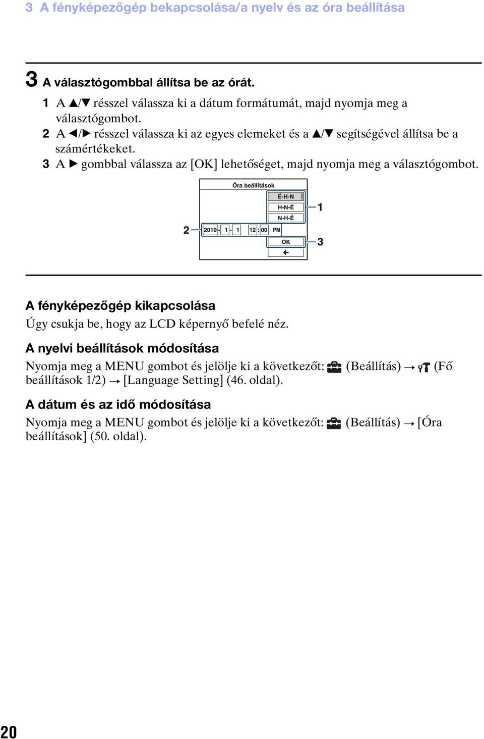 3 A B gombbal válassza az [OK] lehetőséget, majd nyomja meg a választógombot. A fényképezőgép kikapcsolása Úgy csukja be, hogy az LCD képernyő befelé néz.